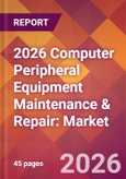 2026 Computer Peripheral Equipment Maintenance & Repair: Global Market Size & Growth Report with Updated Country Recession Risk Forecasts- Product Image