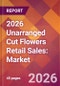 2026 Unarranged Cut Flowers Retail Sales: Global Market Size & Growth Report with Updated Country Recession Risk Forecasts - Product Thumbnail Image