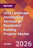 2026 Landscape Architectural Services for Residential Building Projects: Global Market Size & Growth Report with Updated Country Recession Risk Forecasts- Product Image