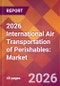 2026 International Air Transportation of Perishables: Global Market Size & Growth Report with Updated Country Recession Risk Forecasts - Product Thumbnail Image