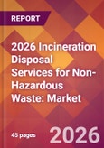 2026 Incineration Disposal Services for Non-Hazardous Waste: Global Market Size & Growth Report with Updated Country Recession Risk Forecasts- Product Image