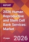 2026 Human Reproductive and Stem Cell Bank Services: Global Market Size & Growth Report with Updated Country Recession Risk Forecasts - Product Thumbnail Image