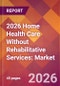 2026 Home Health Care Without Rehabilitative Services: Global Market Size & Growth Report with Updated Country Recession Risk Forecasts - Product Thumbnail Image