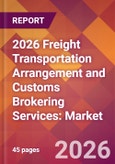 2026 Freight Transportation Arrangement and Customs Brokering Services: Global Market Size & Growth Report with Updated Country Recession Risk Forecasts- Product Image