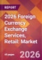 2026 Foreign Currency Exchange Services, Retail: Global Market Size & Growth Report with Updated Country Recession Risk Forecasts - Product Thumbnail Image