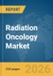 Radiation Oncology Market Report 2026 - Product Image