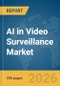 AI in Video Surveillance Market Report 2026 - Product Image