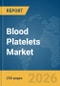 Blood Platelets Market Report 2026 - Product Image