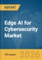 Edge AI for Cybersecurity Market Report 2026 - Product Image