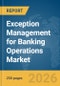 Exception Management for Banking Operations Market Report 2026 - Product Thumbnail Image