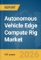 Autonomous Vehicle (AV) Edge Compute Rig Market Report 2026 - Product Thumbnail Image