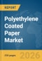 Polyethylene (PE) Coated Paper Market Report 2026 - Product Thumbnail Image