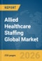 Allied Healthcare Staffing Global Market Report 2026 - Product Thumbnail Image