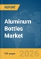 Aluminum Bottles Market Report 2026 - Product Thumbnail Image