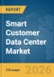 Smart Customer Data Center Market Report 2026 - Product Image