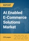AI Enabled E-Commerce Solutions Market Report 2026 - Product Image