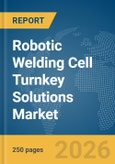 Robotic Welding Cell Turnkey Solutions Market Report 2026- Product Image