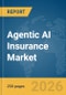 Agentic AI Insurance Market Report 2026 - Product Image