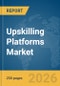 Upskilling Platforms Market Report 2026 - Product Thumbnail Image