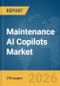 Maintenance AI Copilots Market Report 2026 - Product Image