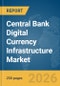Central Bank Digital Currency Infrastructure Market Report 2026 - Product Thumbnail Image