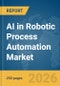 AI in Robotic Process Automation (RPA) Market Report 2026 - Product Image