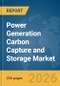 Power Generation Carbon Capture and Storage Market Report 2026 - Product Image