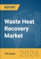 Waste Heat Recovery Market Report 2026 - Product Image