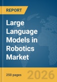 Large Language Models (LLMs) in Robotics Market Report 2026- Product Image