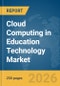 Cloud Computing in Education Technology (EdTech) Market Report 2026 - Product Thumbnail Image