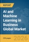 AI and Machine Learning (ML) in Business Global Market Report 2026 - Product Thumbnail Image