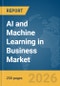 AI and Machine Learning (ML) in Business Market Report 2026 - Product Thumbnail Image