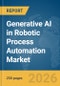 Generative AI in Robotic Process Automation (RPA) Market Report 2026 - Product Image