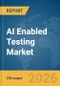 AI Enabled Testing Market Report 2026 - Product Thumbnail Image