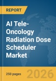 AI Tele-Oncology Radiation Dose Scheduler Market Report 2026- Product Image