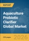 Aquaculture Probiotic Clarifier Global Market Report 2026 - Product Thumbnail Image