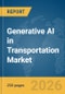 Generative AI in Transportation Market Report 2026 - Product Image
