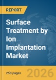 Surface Treatment by Ion Implantation Market Report 2026- Product Image
