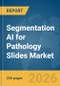 Segmentation AI for Pathology Slides Market Report 2026 - Product Image