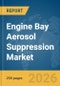 Engine Bay Aerosol Suppression Market Report 2026 - Product Thumbnail Image