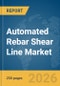 Automated Rebar Shear Line Market Report 2026 - Product Thumbnail Image