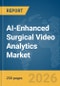 AI-Enhanced Surgical Video Analytics Market Report 2026 - Product Image