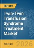 Twin-Twin Transfusion Syndrome Treatment Market Report 2026- Product Image