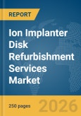Ion Implanter Disk Refurbishment Services Market Report 2026- Product Image