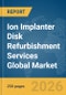 Ion Implanter Disk Refurbishment Services Global Market Report 2026 - Product Thumbnail Image