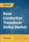 Bone Conduction Transducer Global Market Report 2026 - Product Image
