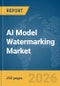 AI Model Watermarking Market Report 2026 - Product Thumbnail Image