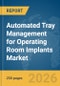 Automated Tray Management for Operating Room (oR) Implants Market Report 2026 - Product Thumbnail Image