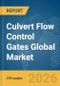 Culvert Flow Control Gates Global Market Report 2026 - Product Image