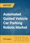 Automated Guided Vehicle (AGV) Car Parking Robots Market Report 2026 - Product Thumbnail Image
